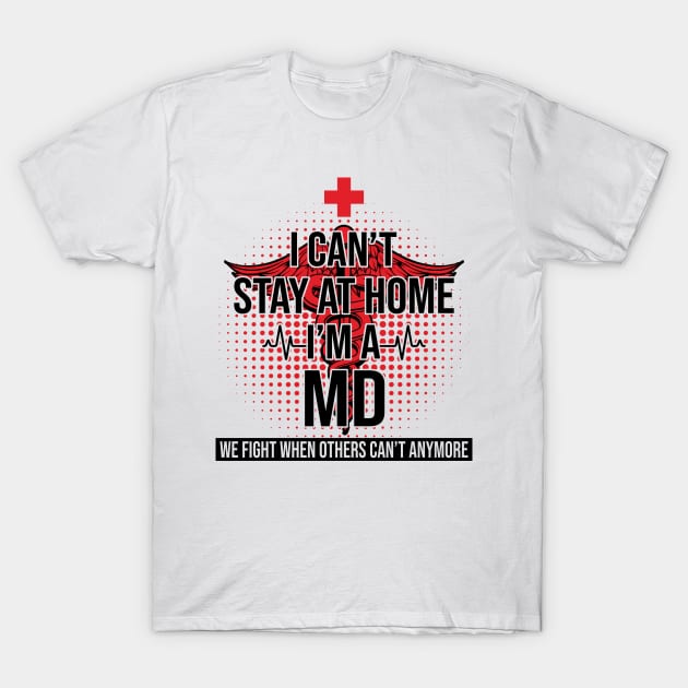 I Can't Stay At Home I'm A MD We Fight - Nurse Gift T-Shirt by bunnierosoff21835